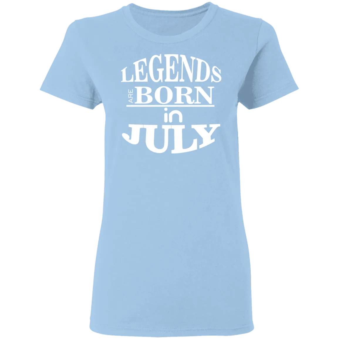 Legends are Born in July Ladies' T-Shirt