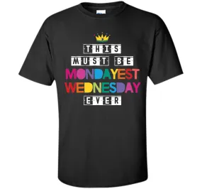 This Must Be Mondayest Wednesday Ever T-Shirt