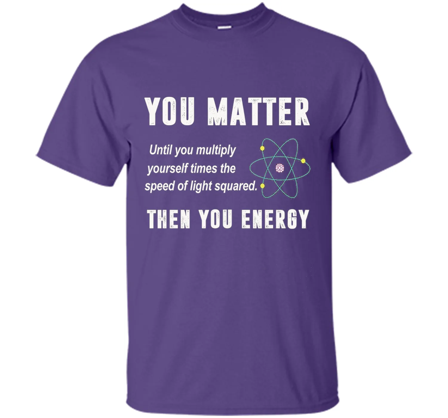 You Matter You Energy T-Shirt, Physics T-Shirt